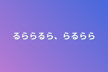 「るららるら、らるらら」のメインビジュアル