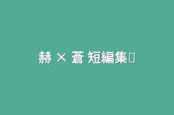 「赫 × 蒼 短編集ෆ‪」のメインビジュアル