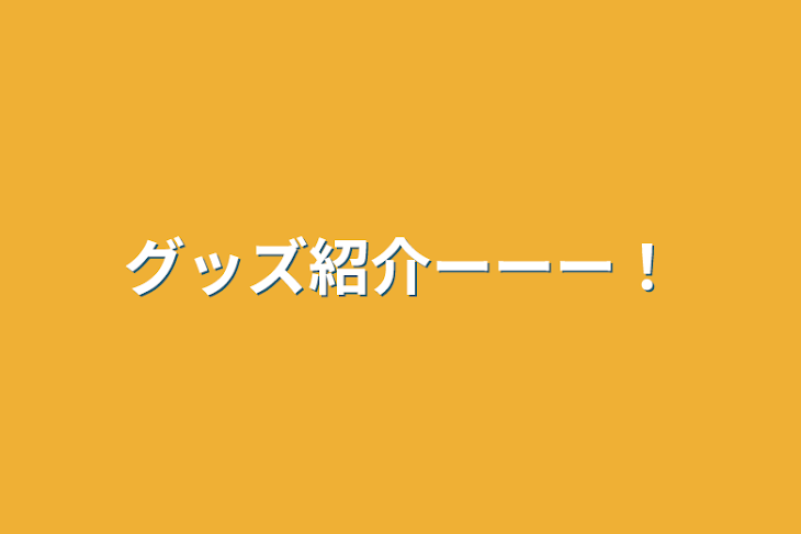 「グッズ紹介ーーー！」のメインビジュアル