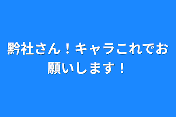 黔社さん！キャラこれでお願いします！