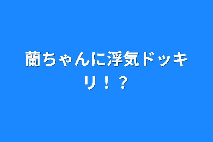 「蘭ちゃんに浮気ドッキリ！？」のメインビジュアル