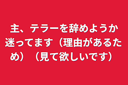 主、テラーを辞めようか迷ってます（理由があるため）（見て欲しいです）