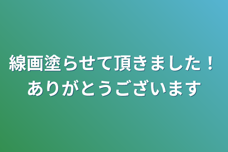 「線画塗らせて頂きました！ありがとうございます」のメインビジュアル