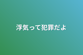 浮気って犯罪だよ