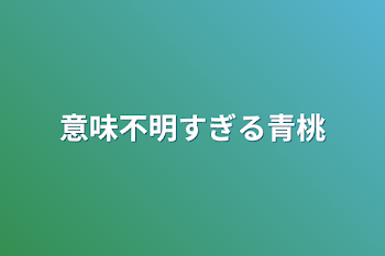 意味不明すぎる青桃