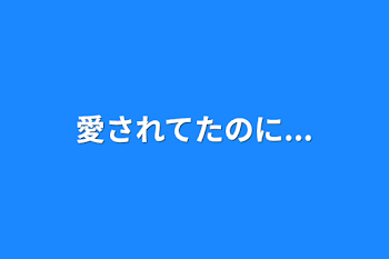 「愛されてたのに...」のメインビジュアル