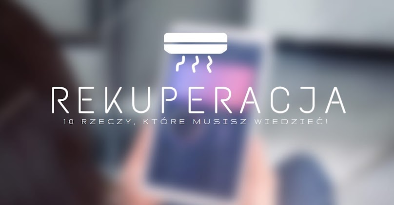 Rekuperacja w domu - 10 rzeczy, które musisz wiedzieć