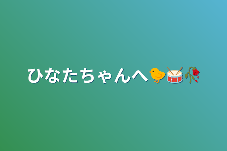 「ひなたちゃんへ🐤🥁🥀」のメインビジュアル