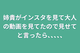 姉貴がインスタを見て大人の動画を見てたので見せてと言ったら､､､､､