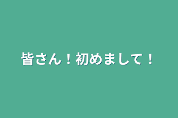 皆さん！初めまして！