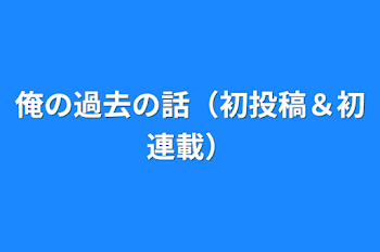 「俺の過去の話（初投稿＆初連載）１～５話」のメインビジュアル