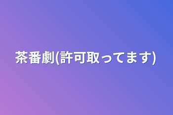 茶番劇(許可取ってます)