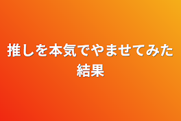 推しを本気でやませてみた結果