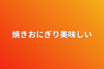 焼きおにぎり美味しい