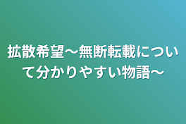 拡散希望〜無断転載について分かりやすい物語〜