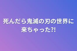 死んだら鬼滅の刃の世界に来ちゃった?!