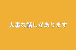 大事な話しがあります