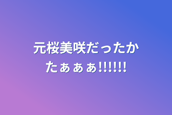 元桜美咲だったかたぁぁぁ!!!!!!