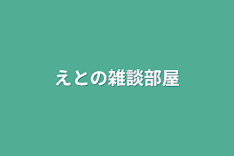 えとの雑談部屋