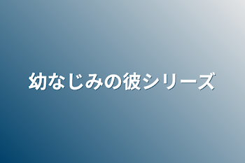 幼なじみの彼シリーズ