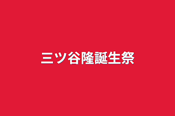 三ツ谷隆誕生祭