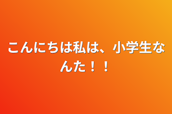 こんにちは私は、小学生なんた！！