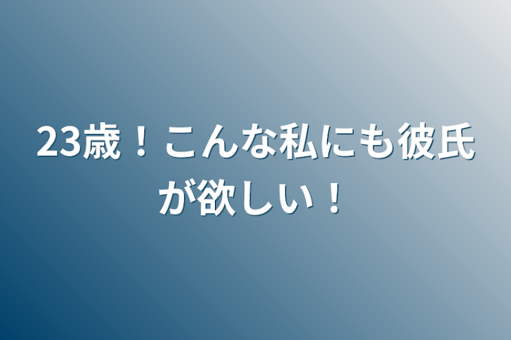 「23歳！こんな私にも彼氏が欲しい！」のメインビジュアル