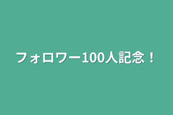 フォロワー100人記念！