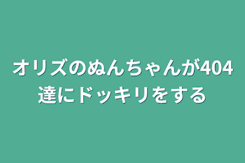 オリズのぬんちゃんが404達にドッキリをする