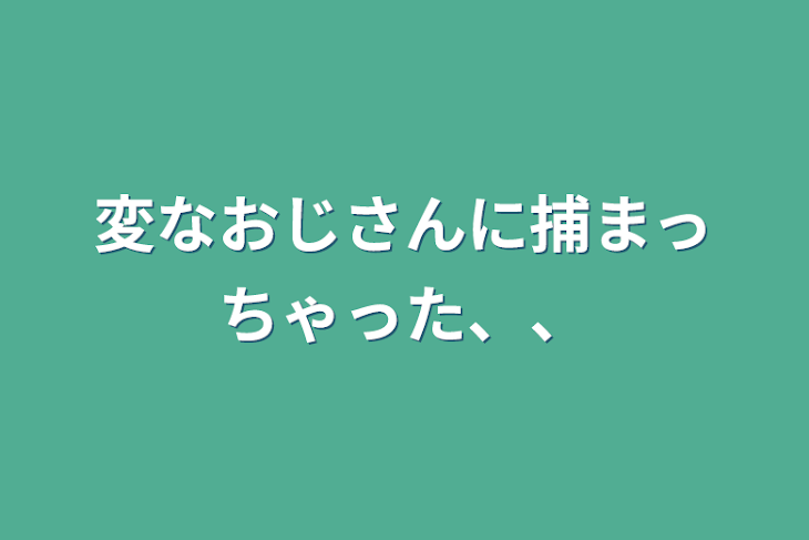 「変なおじさんに捕まっちゃった、、」のメインビジュアル