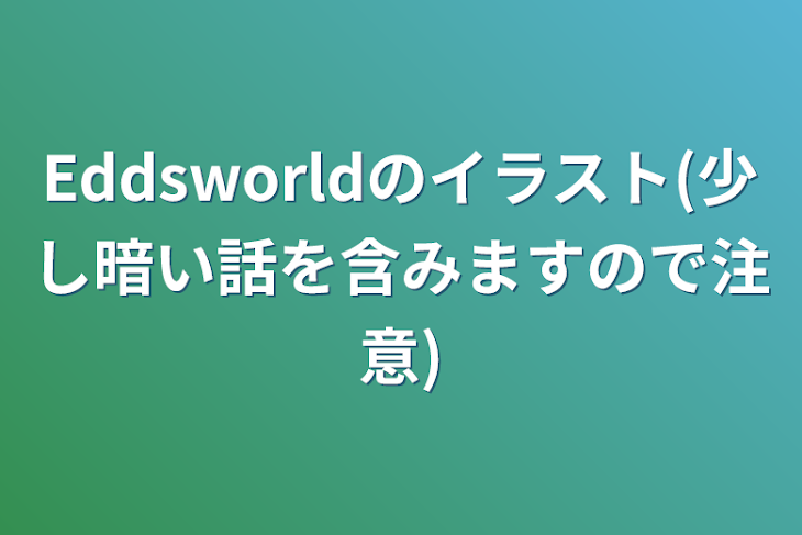 「Eddsworldのイラスト(少し暗い話を含みますので注意)」のメインビジュアル