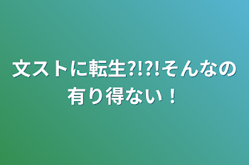 文ストに転生?!?!そんなの有り得ない！