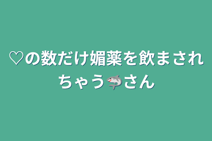 「♡の数だけ媚薬を飲まされちゃう🦈さん」のメインビジュアル