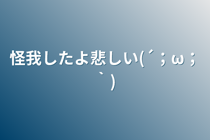 「怪我したよ悲しい(´；ω；｀)」のメインビジュアル