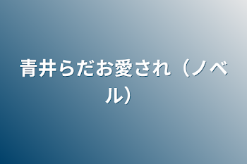 「青井らだお愛され（ノベル）」のメインビジュアル