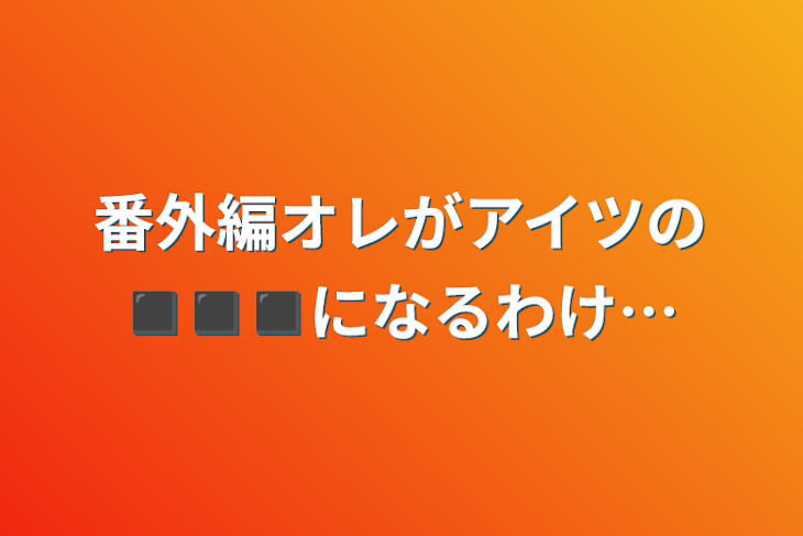 「番外編オレがアイツの◼️◼️◼️になるわけ…」のメインビジュアル