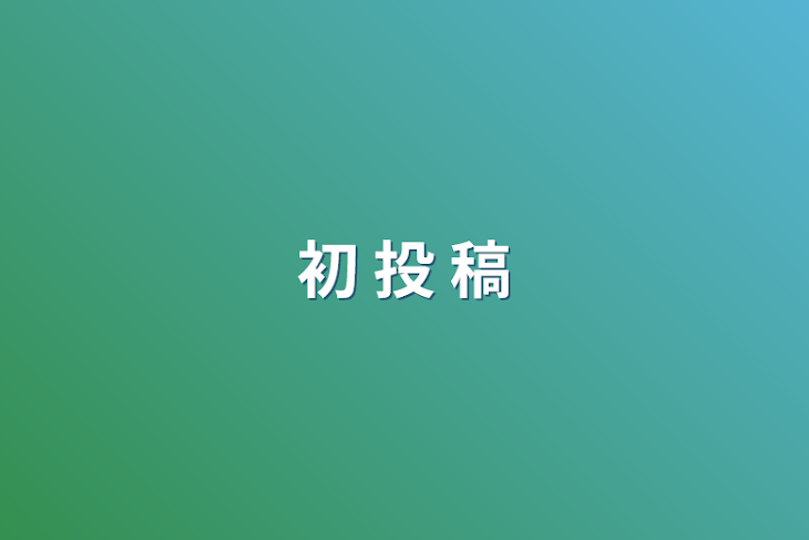 「初 投 稿」のメインビジュアル