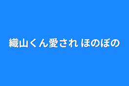 織山くん愛され  ほのぼの