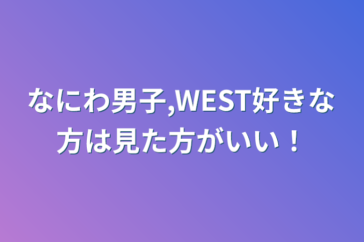 「なにわ男子,WEST好きな方は見た方がいい！」のメインビジュアル