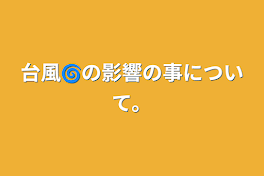 台風🌀の影響の事について。