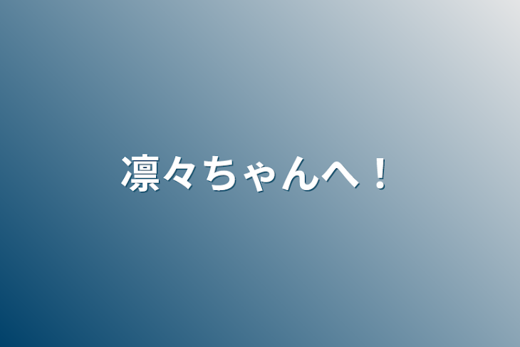 「凛々ちゃんへ！」のメインビジュアル