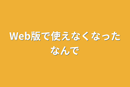 Web版で使えなくなったなんで