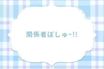 関係者ぼしゅ~!!