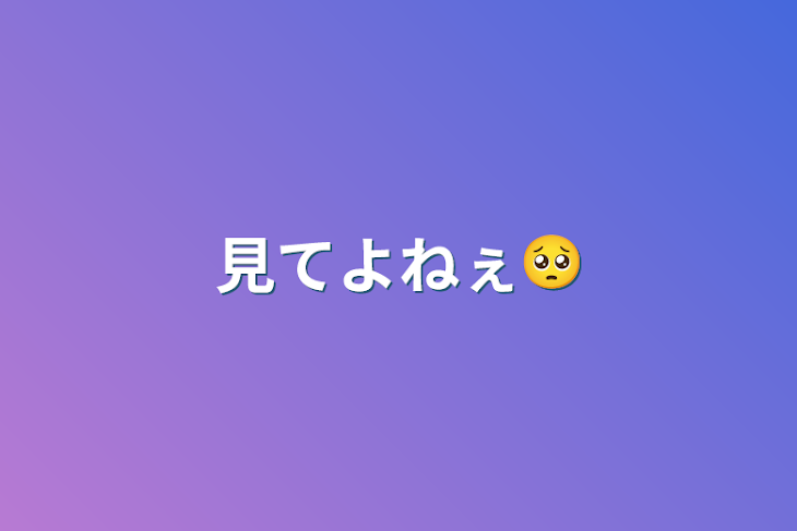 「見てよねぇ🥺」のメインビジュアル