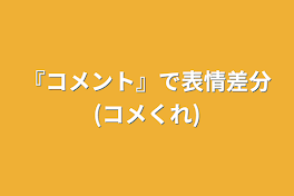 『コメント』で表情差分(コメくれ)