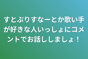 すとぷりすなーとか歌い手が好きな人いっしょにコメントでお話ししましょ！