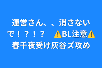 運営さん、、消さないで！？！？　⚠️BL注意⚠️春千夜受け灰谷ズ攻め