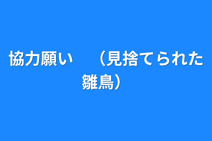 「協力願い　（見捨てられた雛鳥）」のメインビジュアル