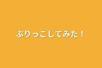 ぶりっこしてみた！