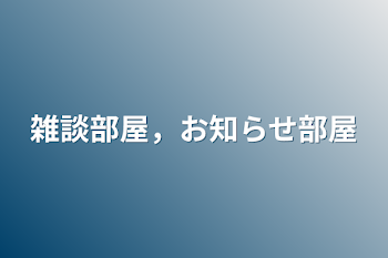 雑談部屋，お知らせ部屋